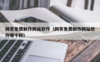 江阴网页免费制作网站软件（网页免费制作网站软件哪个好）