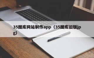 江阴35图库网站制作app（35图库旧版jpg）