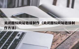 江阴关闭图标网站链接制作（关闭图标网站链接制作方法）